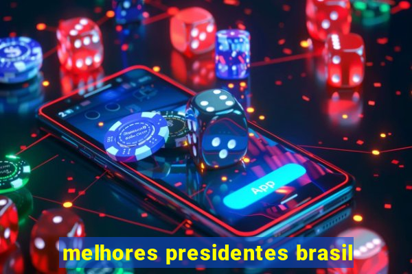 melhores presidentes brasil